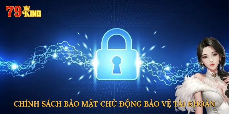 Chính sách bảo mật chủ động bảo vệ tài khoản