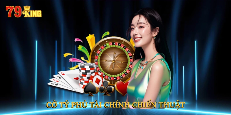 Bước vào thế giới Cờ tỷ phú tài chính chiến thuật