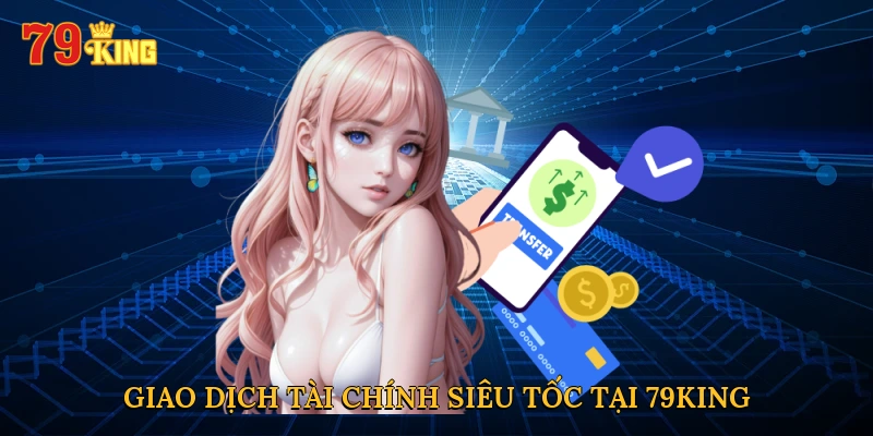 Giao dịch tài chính siêu tốc tại 79KING