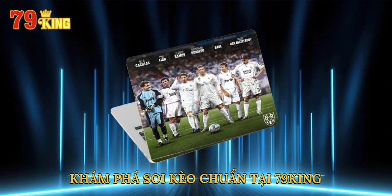 Khám phá Soi kèo chuẩn tại 79KING