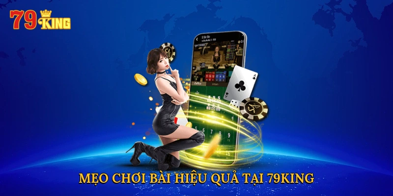 Mẹo chơi bài hiệu quả tại 79KING