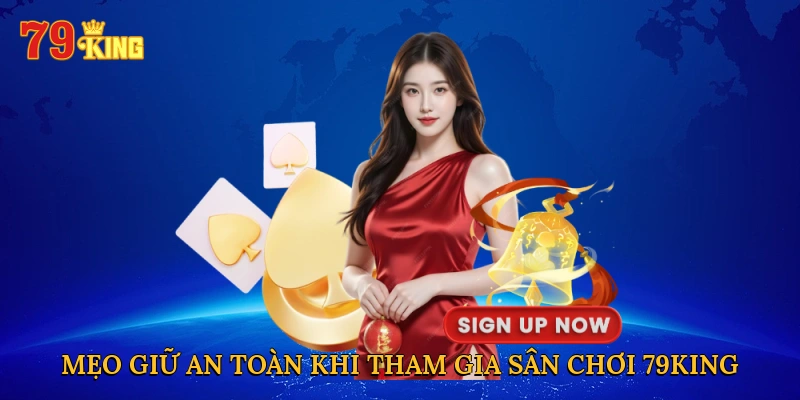 Mẹo giữ an toàn khi tham gia sân chơi 79king