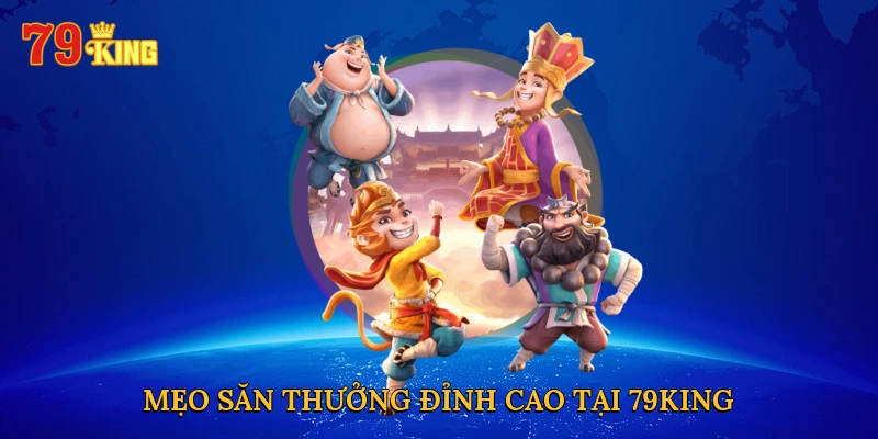 Mẹo săn thưởng đỉnh cao tại 79KING