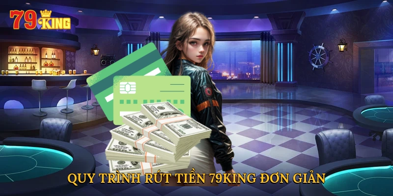 Quy trình rút tiền 79KING đơn giản và hiệu quả
