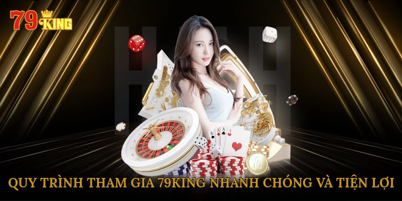 Quy trình tham gia 79king nhanh chóng và tiện lợi