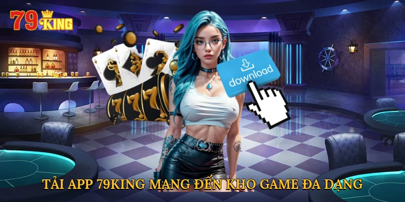 Tải app 79KING mang đến kho game đa dạng trên điện thoại