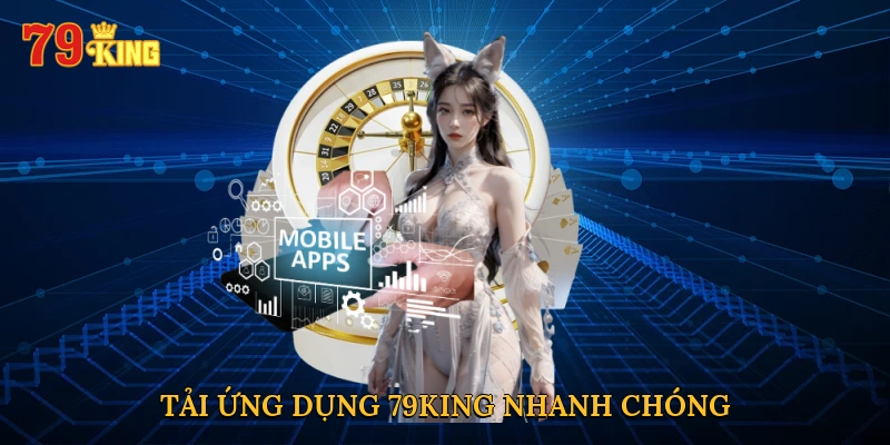 Tải ứng dụng 79KING nhanh chóng trên mọi thiết bị