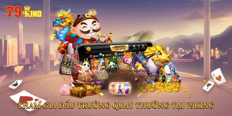 Tham gia đấu trường quay thưởng tại 79KING