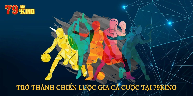 Trở thành chiến lược gia cá cược tại 79KING