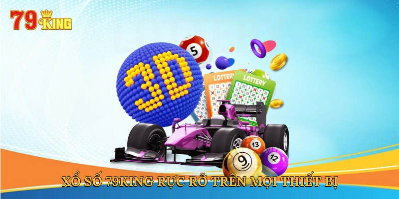 Xổ số 79KING rực rỡ trên mọi thiết bị
